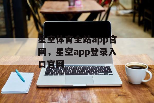 星空体育全站app官网，星空app登录入口官网